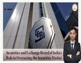 Securities and Exchange Board of India’s Role in Overseeing the Securities Market 