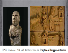 UPSC GS notes Art and Architecture on Sculpture of Harappan civilisation